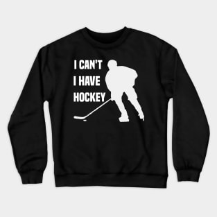 I Cant I Have Hockey Funny Gift For Hockey Lovers Crewneck Sweatshirt